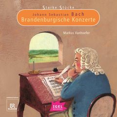 Starke Stücke. Johann Sebastian Bach. Brandenburgische Konzerte