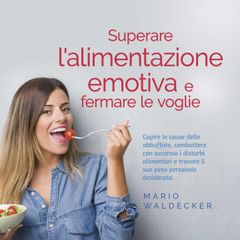 Superare l'alimentazione emotiva e fermare le voglie: Capire le cause delle abbuffate, combattere con successo i disturbi alimentari e trovare il suo peso personale desiderato.