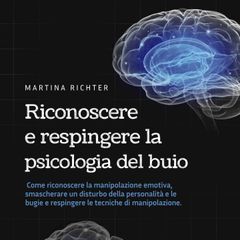 Riconoscere e respingere la psicologia del buio: Come riconoscere la manipolazione emotiva, smascherare un disturbo della personalità e le bugie e respingere le tecniche di manipolazione.