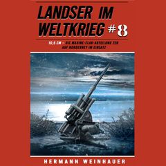 Landser im Weltkrieg 8: 10,5 CM – Die Marine-Flak-Abteilung 226 auf Norderney im Einsatz (Landser im Weltkrieg – Erlebnisberichte in Romanheft-Länge, Band 8)