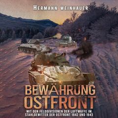 Bewährung Ostfront: Mit den Felddivisionen der Luftwaffe im Stahlgewitter der Ostfront 1942 und 1943 (H. Weinhauer Erlebnisberichte)