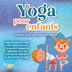 Yoga pour enfants - Le petit rituel zen pour bien dormir: Yoga apaisant pour aider votre enfant a trouver un sommeil realxant et réparateur (avec des exercices de respiration & des histoires de yoga)