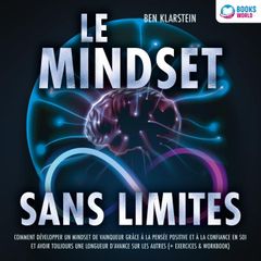 Le mindset sans limites: Comment développer un mindset de vainqueur grâce à la pensée positive et à la confiance en soi et avoir toujours une longueur d'avance sur les autres