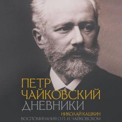 Петр Чайковский. Дневники. Николай Кашкин. Воспоминания о П.И. Чайковском