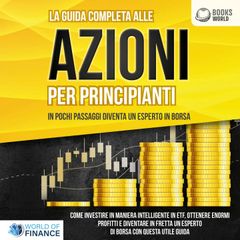 La guida completa agli investimenti in ETF PER PRINCIPIANTI: Come investire in maniera intelligente in ETF, ottenere enormi profitti e diventare in fretta un esperto di Borsa con questa utile guida