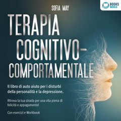 Terapia cognitivo-comportamentale: Il libro di auto aiuto per i disturbi di personalità e la depressione. Ritrova la tua strada verso una vita piena di felicità e appagamento!