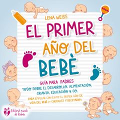 El primer año del bebé - Guía para los padres: Todo sobre el desarrollo, alimentación, crianza, educación & Co. Para empezar con éxito el primer año de vida del bebé