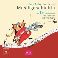 Uhus Reise durch die Musikgeschichte. Das 19. Jahrhundert. Die Romantik und ihre Opern (1)