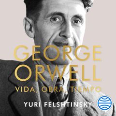 George Orwell: vida, obra, tiempo