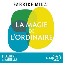 La Magie de l'ordinaire - Par l'auteur du best-seller " Foutez-vous la paix ! "