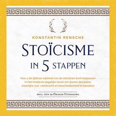 Stoïcisme in 5 stappen: Hoe u de tijdloze wijsheid van de stoïcijnen kunt toepassen in het moderne dagelijks leven om ijzeren discipline, innerlijke rust, veerkracht en bescheidenheid te bereiken