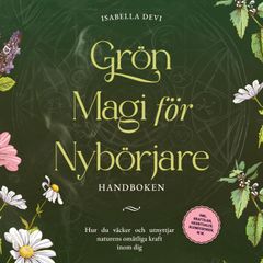 Grön magi för nybörjare - Handboken: Hur du väcker och utnyttjar naturens omätliga kraft inom dig | inkl. kraftdjur, häxritualer, blomessenser, m.m.