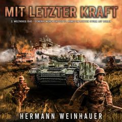 Mit letzter Kraft: 2. Weltkrieg 1945 - General Wenck und die 12. Armee im letzten Sturm auf Berlin