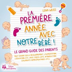 La première année avec notre bébé ! Le grand guide des parents: Tout savoir sur le développement, l'alimentation, l'éducation, etc. (avec check-lists, introduction d'aliments complémentaires, etc.) 