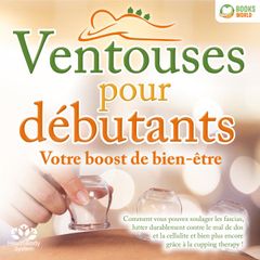 Ventouses pour débutants - Votre boost de bien-être: Comment vous pouvez soulager les fascias, lutter durablement contre le mal de dos et la cellulite et bien plus encore grâce à la cupping therapy !