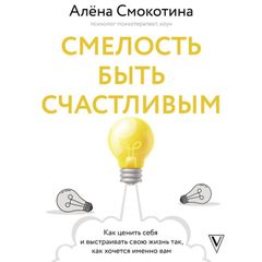 Смелость быть счастливым. Как ценить себя и выстраивать свою жизнь так, как хочется именно вам