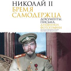 Николай II. Бремя самодержца. Документы, письма, дневники, фотографии Государственного архива Российской Федерации