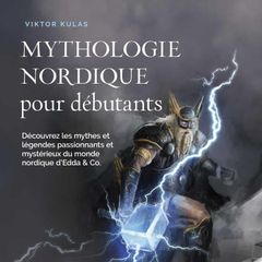 Mythologie nordique pour débutants: Découvrez les mythes et légendes passionnants et mystérieux du monde nordique d'Edda & Co.