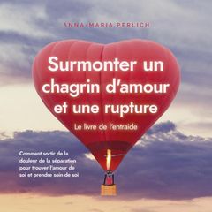 Surmonter un chagrin d'amour et une rupture: Le livre de l'entraide: Comment sortir de la douleur de la séparation pour trouver l'amour de soi et prendre soin de soi