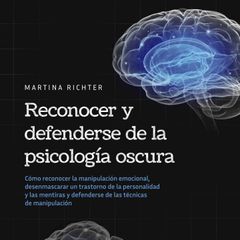 Reconocer y defenderse de la psicología oscura: Cómo reconocer la manipulación emocional, desenmascarar un trastorno de la personalidad y las mentiras y defenderse de las técnicas de manipulación