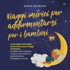 Viaggi onirici per addormentarsi per i bambini: Le più belle storie della buonanotte come viaggi di fantasia Si addormenti rilassato e sicuro, per iniziare la giornata pieno di energia e di vita.