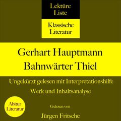 Gerhart Hauptmann: Bahnwärter Thiel. Ungekürzt gelesen mit Interpretationshilfe
