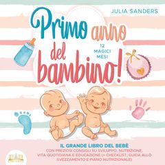 Primo anno del bambino! 12 magici mesi: Il grande libro del bebè con preziosi consigli su sviluppo, nutrizione, vita quotidiana e educazione (+ checklist, guida allo svezzamento e piano nutrizionale)