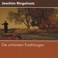 Joachim Ringelnatz - Die schönsten Erzählungen