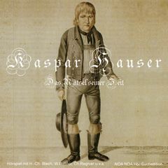 Kaspar Hauser - Das Rätsel seiner Zeit