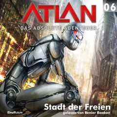 Atlan - Das absolute Abenteuer 06: Stadt der Freien