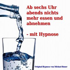 Ab sechs Uhr abends nichts mehr essen und abnehmen - mit Hypnose