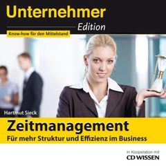 Unternehmeredition - Zeitmanagement - Für mehr Struktur und Effizienz im Business