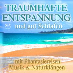 Traumhafte Entspannung und gut Schlafen mit Phantasiereisen, Musik & Naturklängen