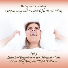 Autogenes Training Entspannung und Ausgleich für Ihren Alltag - Teil 5 Leitsätze / Suggestionen für Gelassenheit bei Lärm, Fluglärm