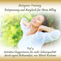 Autogenes Training Entspannung und Ausgleich für Ihren Alltag - Teil 4 Leitsätze/Suggestionen für mehr Lebensqualität durch eigene Achtsamkeit