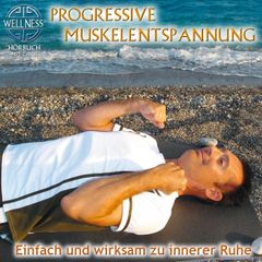 Progressive Muskelentspannung - Einfach und wirksam zu innerer Ruhe