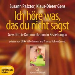 Ich höre was, das du nicht sagst - Gewaltfreie Kommunikation in Beziehungen (Ungekürzt)
