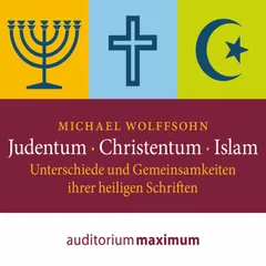 Judentum - Christentum - Islam - Unterschiede und Gemeinsamkeiten ihrer heiligen Schrift (Ungekürzt)