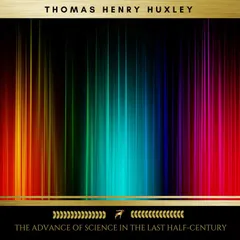 The Advance of Science in the Last Half-Century
