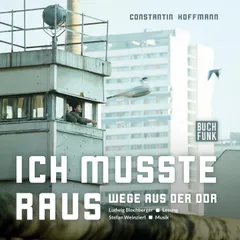 Ich musste raus. Wege aus der DDR