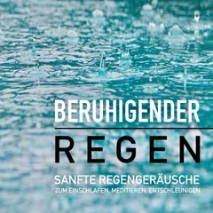 Beruhigender Regen: Sanfte Regengeräusche zum Einschlafen, Meditieren und Träumen
