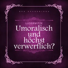 Luderwitze - unmoralisch und höchst verwerflich?