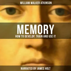 Memory: How to Develop, Train and Use It