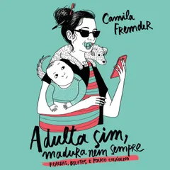 Adulta sim, madura nem sempre
