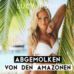 Abgemolken von den Amazonen