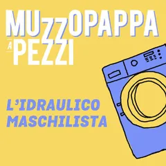 L'idraulico maschilista6 - Muzzopappa a pezzi