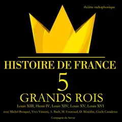 5 grands rois de France : Louis XIII, Henri IV, Louis XIV, Louis XV, Louis XVI