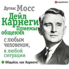 Дейл Карнеги. Приемы общения с любым человеком, в любой ситуации