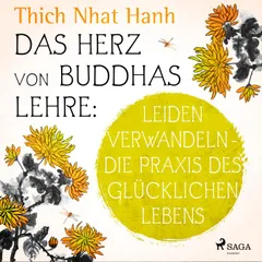 Das Herz von Buddhas Lehre: Leiden verwandeln - die Praxis des glücklichen Lebens