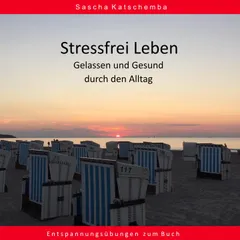 Stressfrei leben - Gelassen und Gesund durch den Alltag